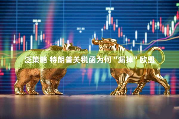 泛策略 特朗普关税函为何“漏掉”欧盟
