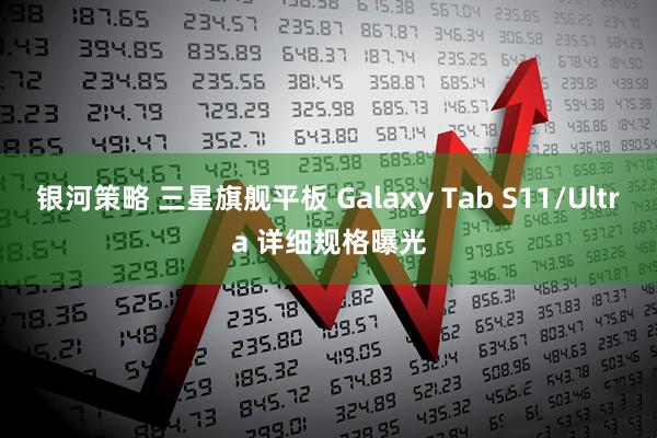 银河策略 三星旗舰平板 Galaxy Tab S11/Ultra 详细规格曝光