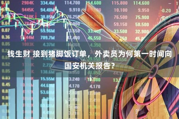 钱生财 接到猪脚饭订单，外卖员为何第一时间向国安机关报告？