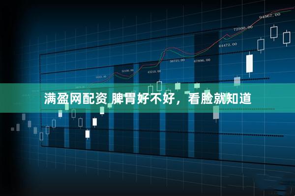 满盈网配资 脾胃好不好，看脸就知道